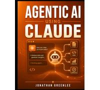 Agentic AI using Claude: A Practical, No-Fluff Guide to Building AI Systems That Think, Act, and Improve on Their Own