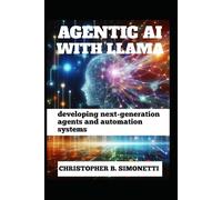 AGENTIC AI WITH LLAMA: Developing Next-Generation Agents and Automation Systems