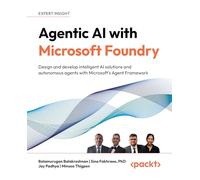 Agentic AI with Microsoft Foundry: Design and develop intelligent AI solutions and autonomous agents with Microsoft's Agent Framework