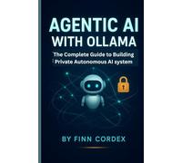 AGENTIC AI WITH OLLAMA: The Complete Guide to Building Private, Autonomous AI Systems