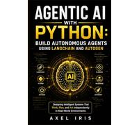 AGENTIC AI WITH PYTHON: BUILD AUTONOMOUS AGENTS USING LANGCHAIN AND AUTOGEN: DESIGNING INTELLIGENT SYSTEMS THAT THINK, PLAN, AND ACT INDEPENDENTLY IN REAL-WORLD ENVIRONMENTS