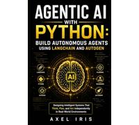 AGENTIC AI WITH PYTHON: BUILD AUTONOMOUS AGENTS USING LANGCHAIN AND AUTOGEN: DESIGNING INTELLIGENT SYSTEMS THAT THINK, PLAN, AND ACT INDEPENDENTLY IN REAL-WORLD ENVIRONMENTS