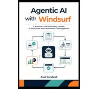 Agentic AI with Windsurf: A Practical Guide to Building Smarter AI Workflows and Autonomous Coding Systems
