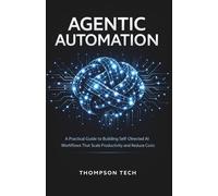 Agentic Automation: A Practical Guide to Building Self-Directed AI Workflows That Scale Productivity and Reduce Costs