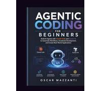 Agentic Coding for Beginners: Build AI Agents with Claude Code and Cursor AI to Automate Workflows, Accelerate Development, and Create Real-World Applications
