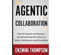 Agentic Collaboration: How AI Agents and Humans Are Reinventing the Future of Work, Intelligence, and Possibility