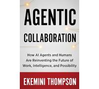 Agentic Collaboration: How AI Agents and Humans Are Reinventing the Future of Work, Intelligence, and Possibility