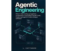 Agentic Engineering: Oltre il vibe coding: progettare, orchestrare e controllare Claude Code, Codex e gli agenti AI nello sviluppo software