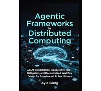 Agentic Frameworks in Distributed Computing: LLM Orchestration, Cooperative Task Delegation, and Decentralized Workflow Design for Experienced AI Practitioners