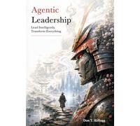 Agentic Leadership: Lead Intelligently. Transform Everything.