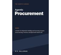 Agentic Procurement: A Hands-On Playbook for Building and Governing AI Agents Across Sourcing, Contracts, and Spend with Claude Code