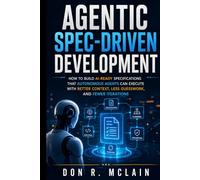 Agentic Spec-Driven Development: How to Build AI-Ready Specifications That Autonomous Agents Can Execute With Better Context, Less Guesswork, and Fewer Iterations