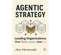 Agentic Strategy: Leading Organizations That Think, Learn, And Act