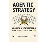 Agentic Strategy: Leading Organizations That Think, Learn, And Act