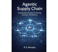 Agentic Supply Chain: Orchestrated AI Systems for Planning, Execution, and Resilience: 5
