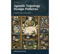 Agentic Topology Design Patterns - Volume I: Foundations, Theory, and Core Patterns: 1