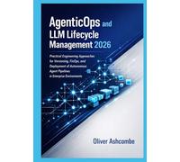 AgenticOps and LLM Lifecycle Management 2026: Practical Engineering Approaches for Versioning, FinOps, and Deployment of Autonomous Agent Pipelines in Enterprise Environments