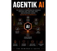 AGENTIKAI: The Agentic AI Transformation Handbook for CEOs, CIOs, CTOs, CDOs, CPOs, and Enterprise Leaders Navigating Autonomous AI