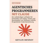 Agentisches Programmieren mit Claude: Ein vollständiger Leitfaden für Entwickler zum Aufbau, Testen und Bereitstellen von Software mithilfe KI-gestützter Code-Generierung