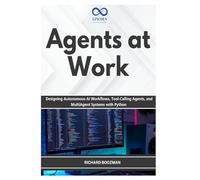 Agents at Work: Designing Autonomous AI Workflows, Tool-Calling Agents, and MultiAgent Systems with Python