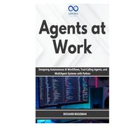 Agents at Work: Designing Autonomous AI Workflows, Tool-Calling Agents, and MultiAgent Systems with Python