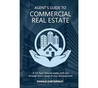 Agent's Guide to Commercial Estate: A 33-Year Veteran walks you through every stage of your development