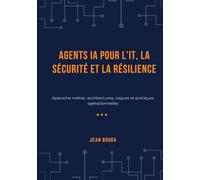 Agents IA pour l’IT, la sécurité et la résilience: Approche métier, architectures, risques et pratiques opérationnelles