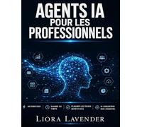 AGENTS IA POUR LES PROFESSIONNELS: 50 workflows no-code pour automatiser votre travail et reprendre le contrôle de votre temps