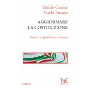 Aggiornare la Costituzione. Storia e ragioni di una riforma - Crainz Guido...