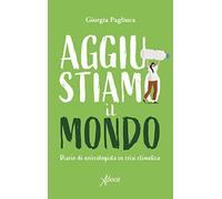 Aggiustiamo il mondo. Diario di un'ecologista in crisi climatica