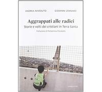 Aggrappati alle radici. Storie e volti dei cristiani in Terra Santa