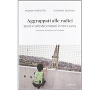 Aggrappati alle radici. Storie e volti dei cristiani in Terra Santa - Avve...