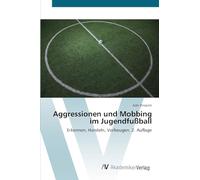 Aggressionen und Mobbing im Jugendfußball: Erkennen, Handeln, Vorbeugen. 2. Auflage