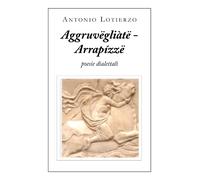 Aggruvëgliàtë - Arrapízzë. Poesie dialettali di Antonio Lotierzo, 2020, Youcan