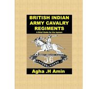 Agha H Amin BRITISH INDIAN ARMY CAVALRY REGIMENTS A Brief Guide for (Tascabile)