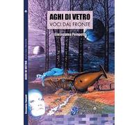 Aghi di vetro. Voci dal fronte. Ediz. integrale