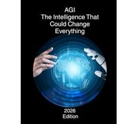 AGI The Intelligence That Could Change Everything: AGI A New Era of Intelligence