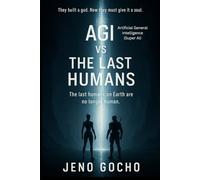 AGI vs The Last Humans: They built a god. Now they must give it a soul ; The last humans on Earth are no longer human