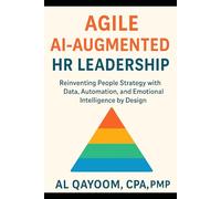Agile AI-Augmented HR Leadership: Reinventing People Strategy with Data, Automation, and Emotional Intelligence by Design