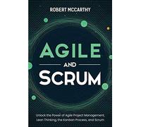 Agile and Scrum: Unlock the Power of Agile Project Management, Lean Thinking, the Kanban Process, and Scrum