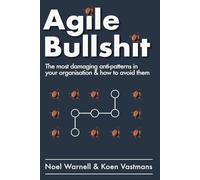 Agile Bullshit: Discover the most damaging anti-patterns in your organisation and how to avoid them
