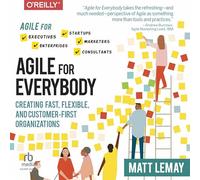 Agile for Everybody: Creating Fast, Flexible, and Customer-First Organizations