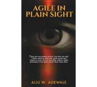 AGILE IN PLAIN SIGHT: These are not perfect stories, but they are real. I share mine so they may spark yours and inspire a story of your own that ... principles even more clearly than mine does.
