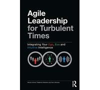 Agile Leadership for Turbulent Times: Integrating Your Ego, Eco and Intuitive Intelligence