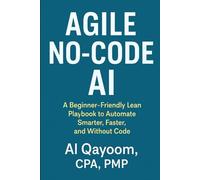 Agile No-Code AI: A Beginner-Friendly Lean Playbook to Automate Smarter, Faster, and Without Code: 10