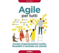 Agile per tutti. Creare organizzazioni snelle, flessibili e centrate sul cliente