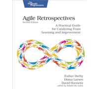 Agile Retrospectives: A Practical Guide for Catalyzing Team Learning and Improvement