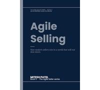 Agile Selling: The mindset for selling to the modern enterprise buyer.