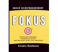 Agiles Selbstmanagement - Dein Workbook für fokussiertes Arbeiten: Zeitfresser erkennen, Prioritäten setzen und motiviert deine Ziele erreichen