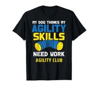 Agility Club My Dog Thinks My Agility Skills Need Work Cane Maglietta